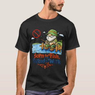 T-shirt Né pour pêcher, forcé à travailler – Gnome de pêch