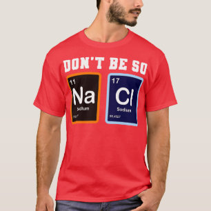 T-shirt Ne Sois Pas Si Salé Na Cl Funny Chimie Cadeau