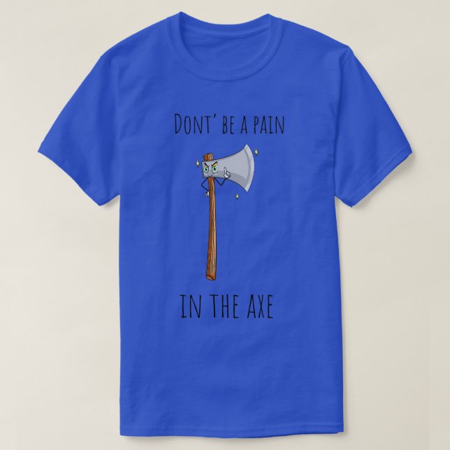 T-shirt Ne Sois Pas Une Douleur Dans L'Axe Laissez-Moi Axe (Design devant)