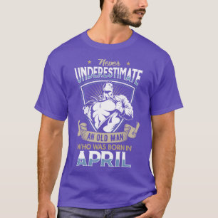 T-shirt Ne sous-estimez jamais un vieil homme né en avril
