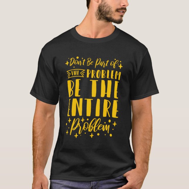 T-shirt Ne Soyez Pas Au Premier Plan Du Problème, Soit Le  (Devant)