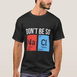 T-shirt Ne Soyez Pas Aussi Salé Chlorure De Sodium Élément