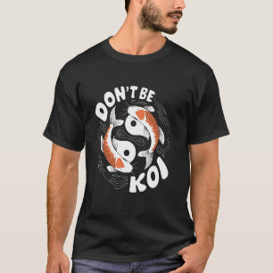 T-shirt Ne soyez pas koi Pun Poisson Dicton de pêcheur jap