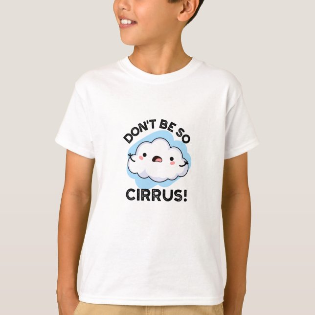 T-shirt Ne soyez pas si cirrus drôle Météo Cloud Pun (Devant)