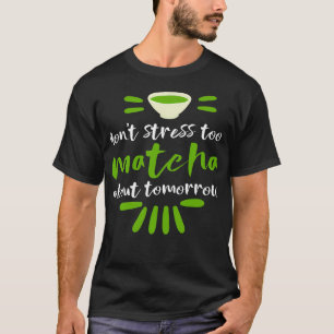 T-shirt Ne Stressez Pas Trop Matcha Pour Demain Thé Vert