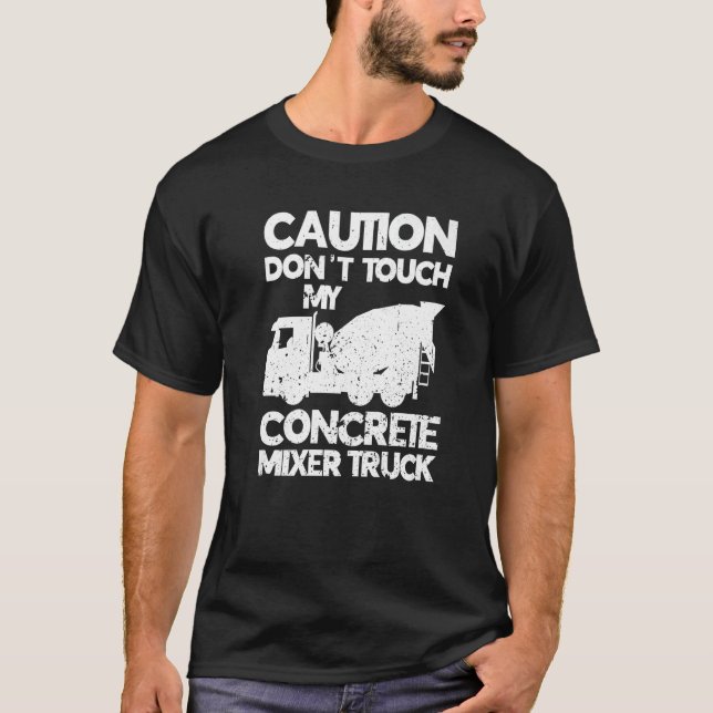 T-shirt Ne touchez pas à mon camionnette en béton Mélangeu (Devant)