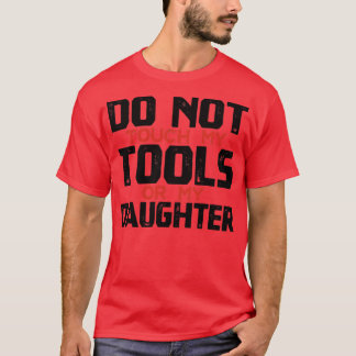 T-shirt Ne Touchez Pas Mes Outils Ou Ma Fille Père Daught