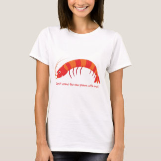 T-shirt 'Ne viens pas avec moi la crevette crue ! '