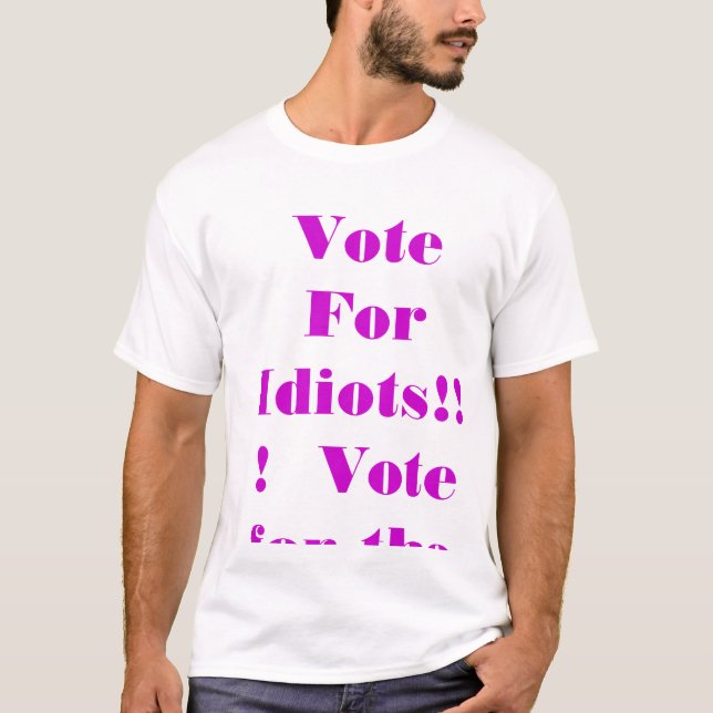 T-shirt Ne votez pas pour des idiots ! ! !  Votez pour le (Devant)
