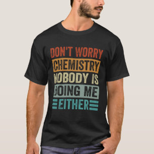 T-shirt Ne vous inquiétez pas Chimie Personne ne me fait n