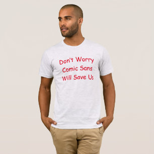 T-shirt Ne vous inquiétez pas, Comic Sans nous sauvera