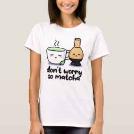T-shirt Ne vous inquiétez pas Funny Matcha Cartoon Tea Cup