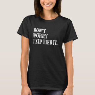 T-shirt Ne vous inquiétez pas je Zip Tied It Funny Car Guy