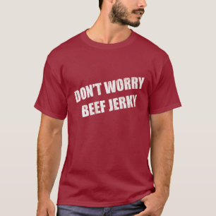 T-shirt Ne vous inquiétez pas Jerky du boeuf