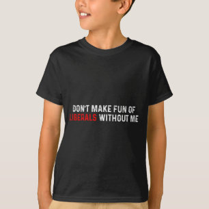 T-shirt Ne vous moquez pas des libéraux sans moi Drôle (2
