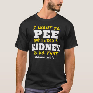 T-shirt Need a Kidney to Pee