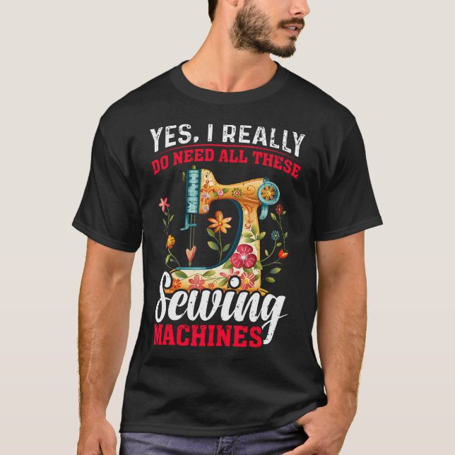 T-shirt Need All These Sewing Machines Quilters Gifts For  (Devant)