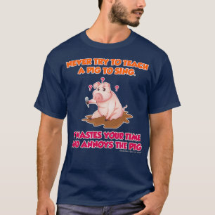 T-shirt N'Essayez Jamais D'Enseigner Un Cochon À Chanter 