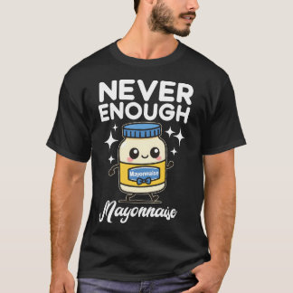 T-shirt Never Enough Mayonnaise
