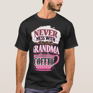 T-shirt Never mess with GRANDMA befoe she has her coffee b