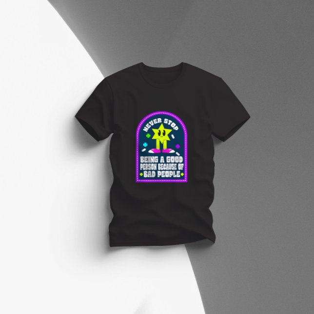 T-shirt never stop being a good person because of bad peop (Créateur téléchargé)