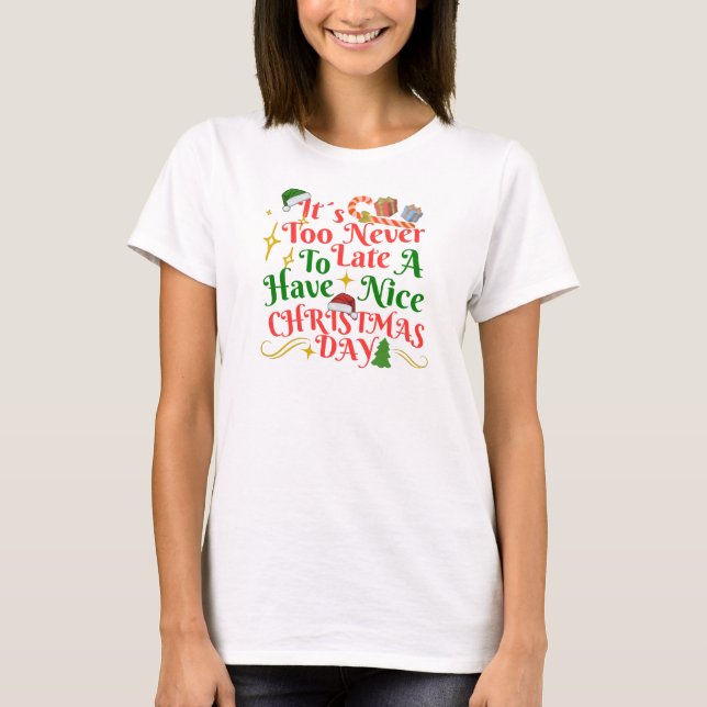 T-shirt Never Too Late To Have A Nice Christmas Day (Devant)