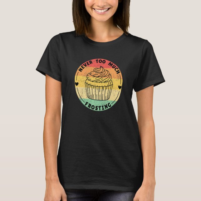 T-shirt Never Too Much Frosting Cupcakes (Devant)