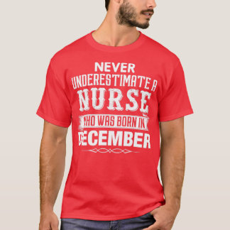 T-shirt Never Underestimate A NURSE Who Was Born In Decemb