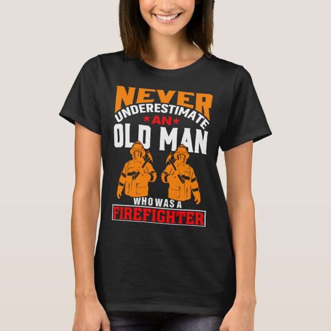 T-shirt Never Underestimate An Old Man Who Was A Firefight (Devant)