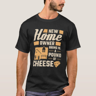 T-shirt New Homeowner Bring Me A Pound Of Cheese Housewarm