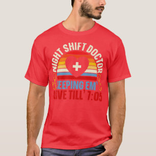 T-shirt Night Shift Doctor Keeping Em Alive Till 705 Docto