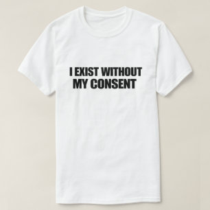 T-shirt Nihiliste de l'Humour Noir J'Existe Sans Mon Conse
