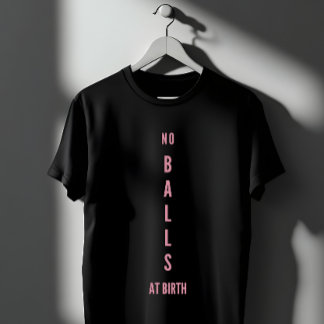 T-shirt No Balls At Birth Feminist Empowerment