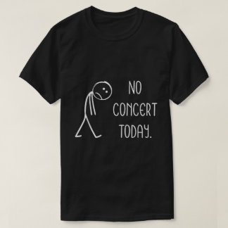 T-shirt No Concert Today Funny Music Lover Shirt