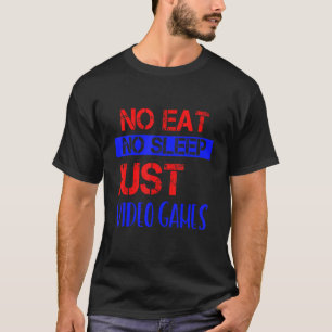 T-shirt No Eat No Sleep Just Video Games Humour