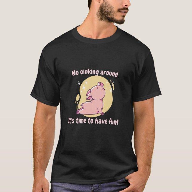 T-shirt No Oinking Around It's Time To Have Fun Pig Presen (Devant)