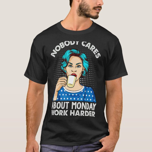 T-shirt Nobody Cares About Monday Work Harder   Coffee (Devant)