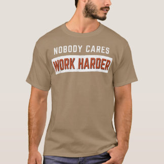 T-shirt Nobody Cares Work Harder Funny Workout Fitness Gym