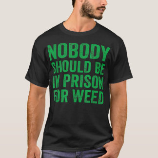 T-shirt Nobody Should Be In Prison For Weed 