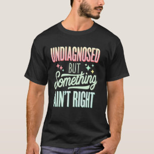 T-shirt Non diagnostiqué mais quelque chose ne va pas
