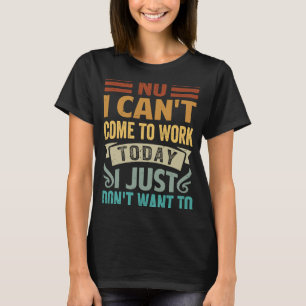 T-shirt Non, je ne peux pas venir travailler aujourd'hui,