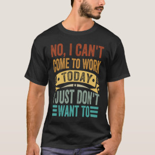 T-shirt Non, je ne peux pas venir travailler aujourd'hui,