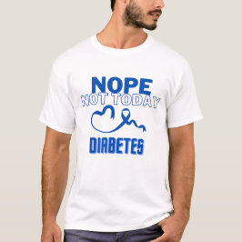 T-SHIRT NOPE...PAS AUJOURD'HUI/ DIABÈTE/ UNISEX