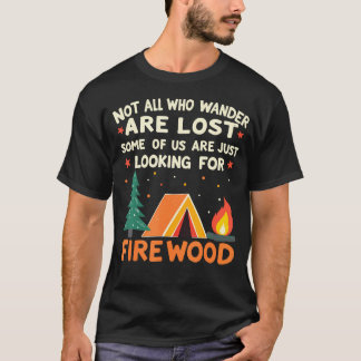 T-shirt Not All Who Wander Lost Some Looking For Firewood 