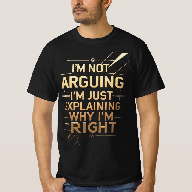 T-shirt Not Arguing I'm Just Explaining Why I'm Right (Devant)