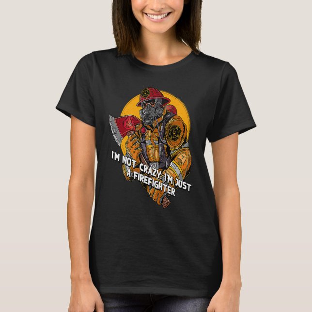 T-shirt Not Crazy Just Firefighter  Fireman Humor Fire Chi (Devant)