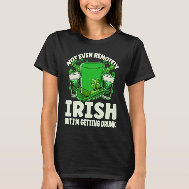 T-shirt Not Even Remotely Irish Drunk Beer Drinking St Pat (Devant)
