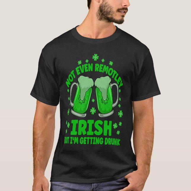 T-shirt Not Even Remotely Irish Drunk Beer Drinking St Pat (Devant)
