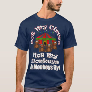 T-shirt Not My Circus Not My Monkeys My Monkeys Fly Funny4