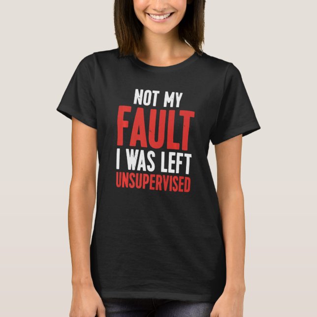 T-shirt Not My Fault I Was Left Unsupervised Premium (Devant)